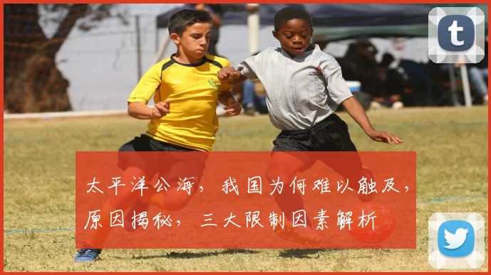 太平洋公海，我国为何难以触及，原因揭秘，三大限制因素解析