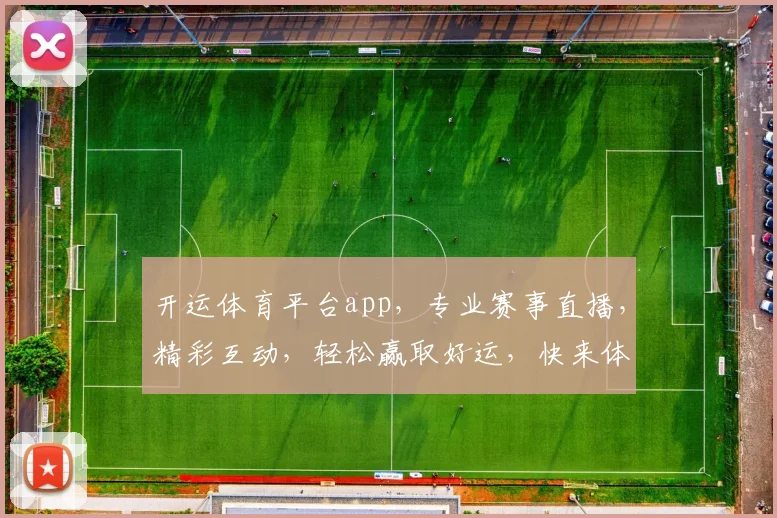 开运体育平台app，专业赛事直播，精彩互动，轻松赢取好运，快来体验